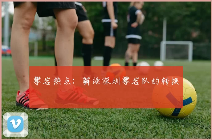 攀岩热点：解读深圳攀岩队的转换