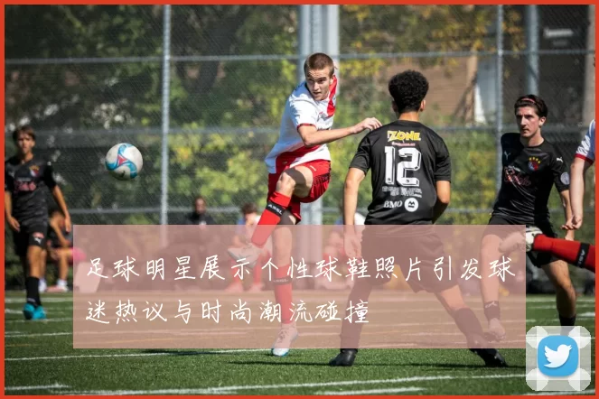 足球明星展示个性球鞋照片引发球迷热议与时尚潮流碰撞