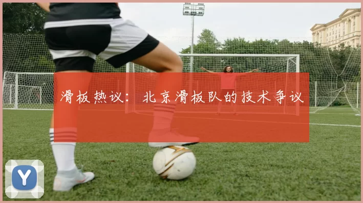 滑板热议：北京滑板队的技术争议